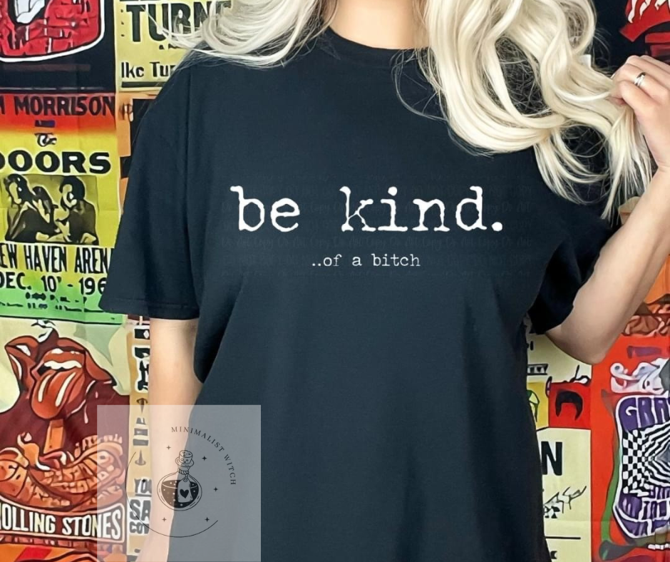 Be Kind...Of A Bitch T-Shirt - Bold and Sassy Graphic Tee- Stand Out in Style