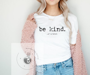 Be Kind...Of A Bitch T-Shirt - Bold and Sassy Graphic Tee- Stand Out in Style